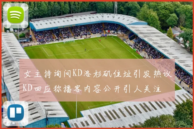女主持询问KD洛杉矶住址引发热议KD回应称播客内容公开引人关注