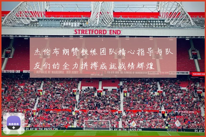 杰伦布朗赞教练团队精心指导与队友们的全力拼搏成就战绩辉煌